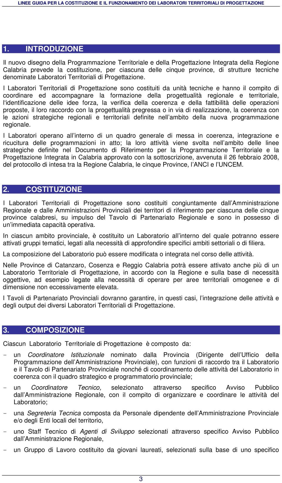 I Laboratori Territoriali di Progettazione sono costituiti da unità tecniche e hanno il compito di coordinare ed accompagnare la formazione della progettualità regionale e territoriale, l