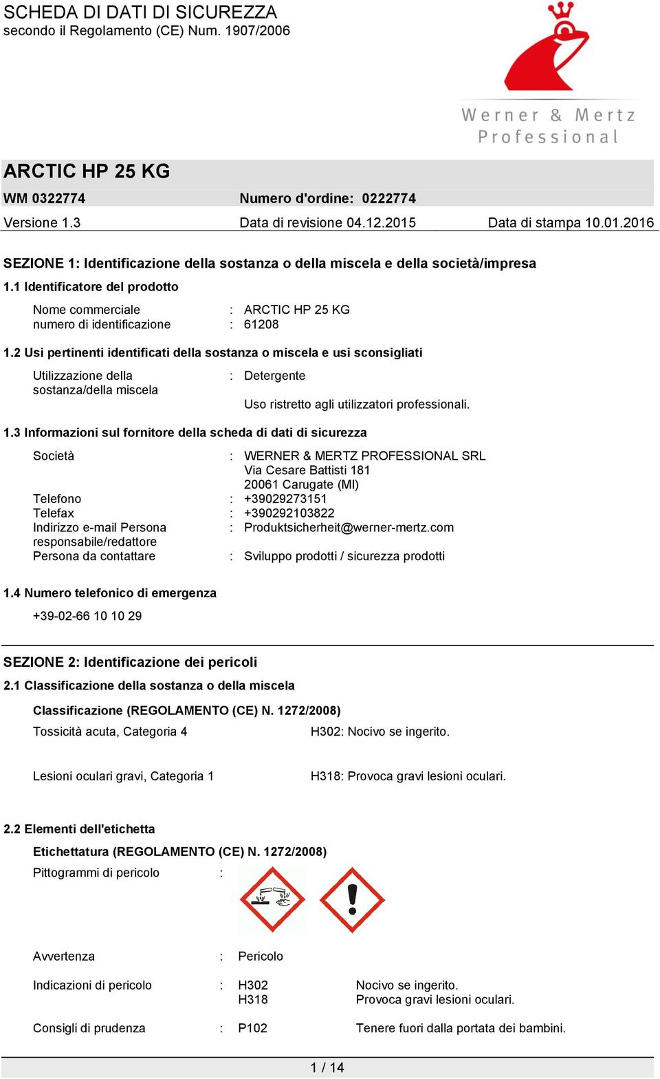 3 Informazioni sul fornitore della scheda di dati di sicurezza Società : WERNER & MERTZ PROFESSIONAL SRL Via Cesare Battisti 181 20061 Carugate (MI) Telefono : +39029273151 Telefax : +390292103822