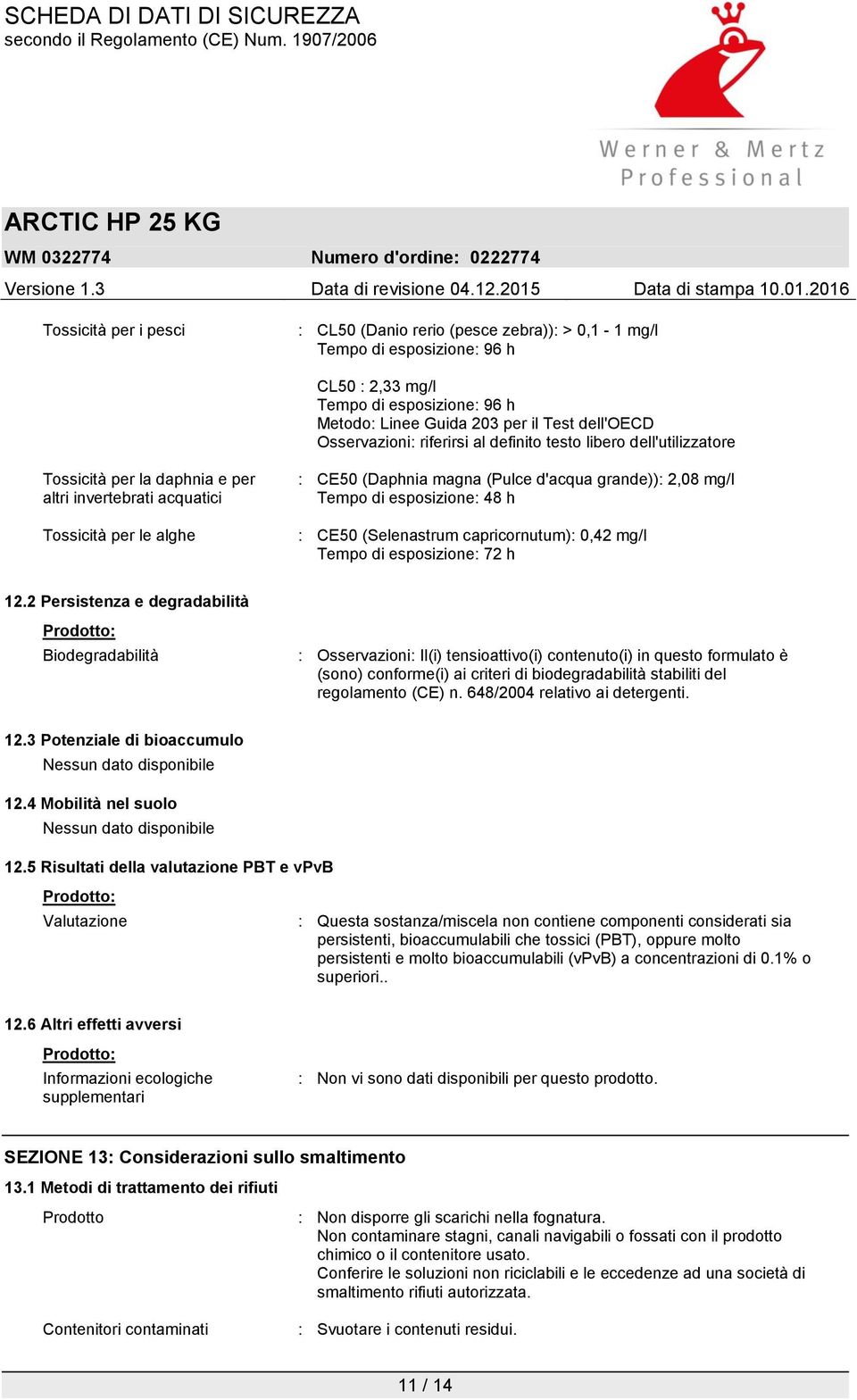 2,08 mg/l Tempo di esposizione: 48 h : CE50 (Selenastrum capricornutum): 0,42 mg/l Tempo di esposizione: 72 h 12.