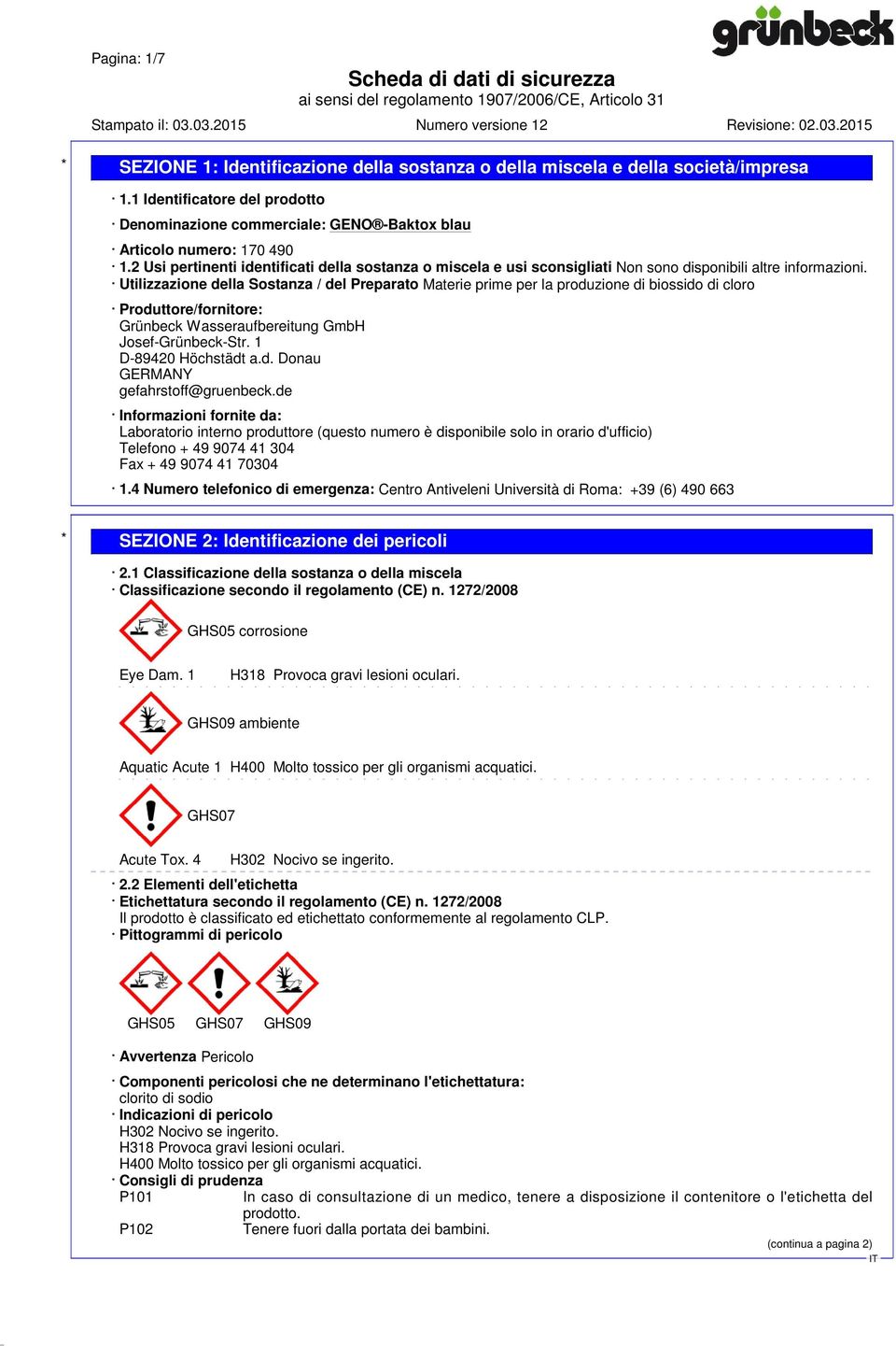 Utilizzazione della Sostanza / del Preparato Materie prime per la produzione di biossido di cloro Produttore/fornitore: Grünbeck Wasseraufbereitung GmbH Josef-Grünbeck-Str. 1 D-89420 Höchstädt a.d. Donau GERMANY gefahrstoff@gruenbeck.