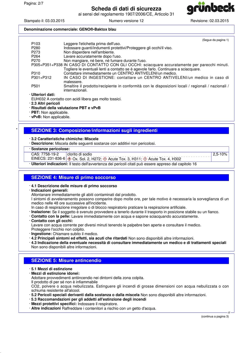 Togliere le eventuali lenti a contatto se è agevole farlo. Continuare a sciacquare. P310 Contattare immediatamente un CENTRO ANTIVELENI/un medico.