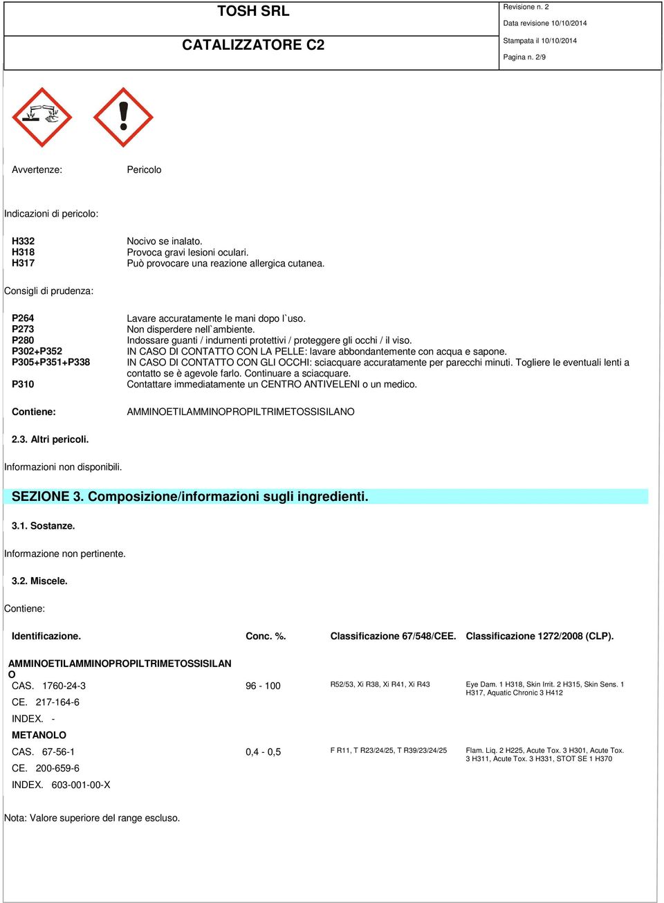 Indossare guanti / indumenti protettivi / proteggere gli occhi / il viso. IN CASO DI CONTATTO CON LA PELLE: lavare abbondantemente con acqua e sapone.