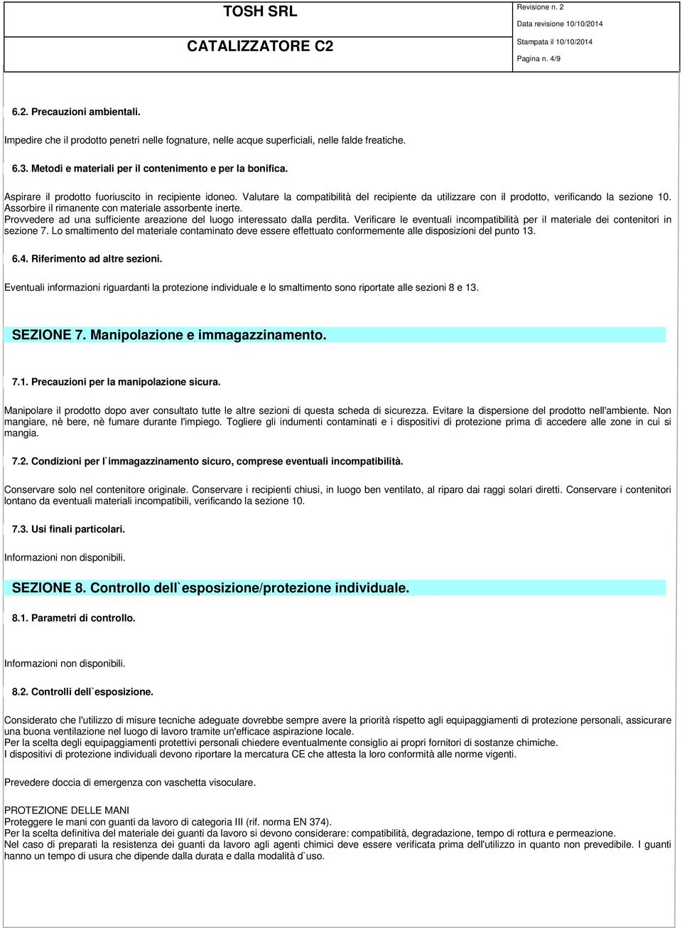 Valutare la compatibilità del recipiente da utilizzare con il prodotto, verificando la sezione 10. Assorbire il rimanente con materiale assorbente inerte.