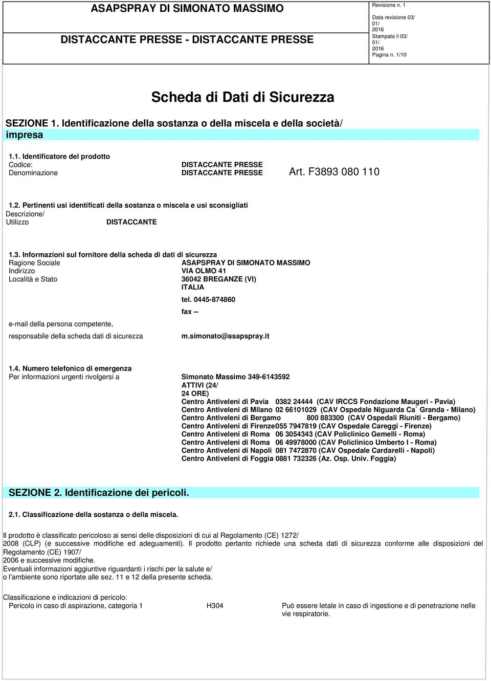 0445-874860 fax -- e-mail della persona competente, responsabile della scheda dati di sicurezza m.simonato@asapspray.it 1.4. Numero telefonico di emergenza Per informazioni urgenti rivolgersi a