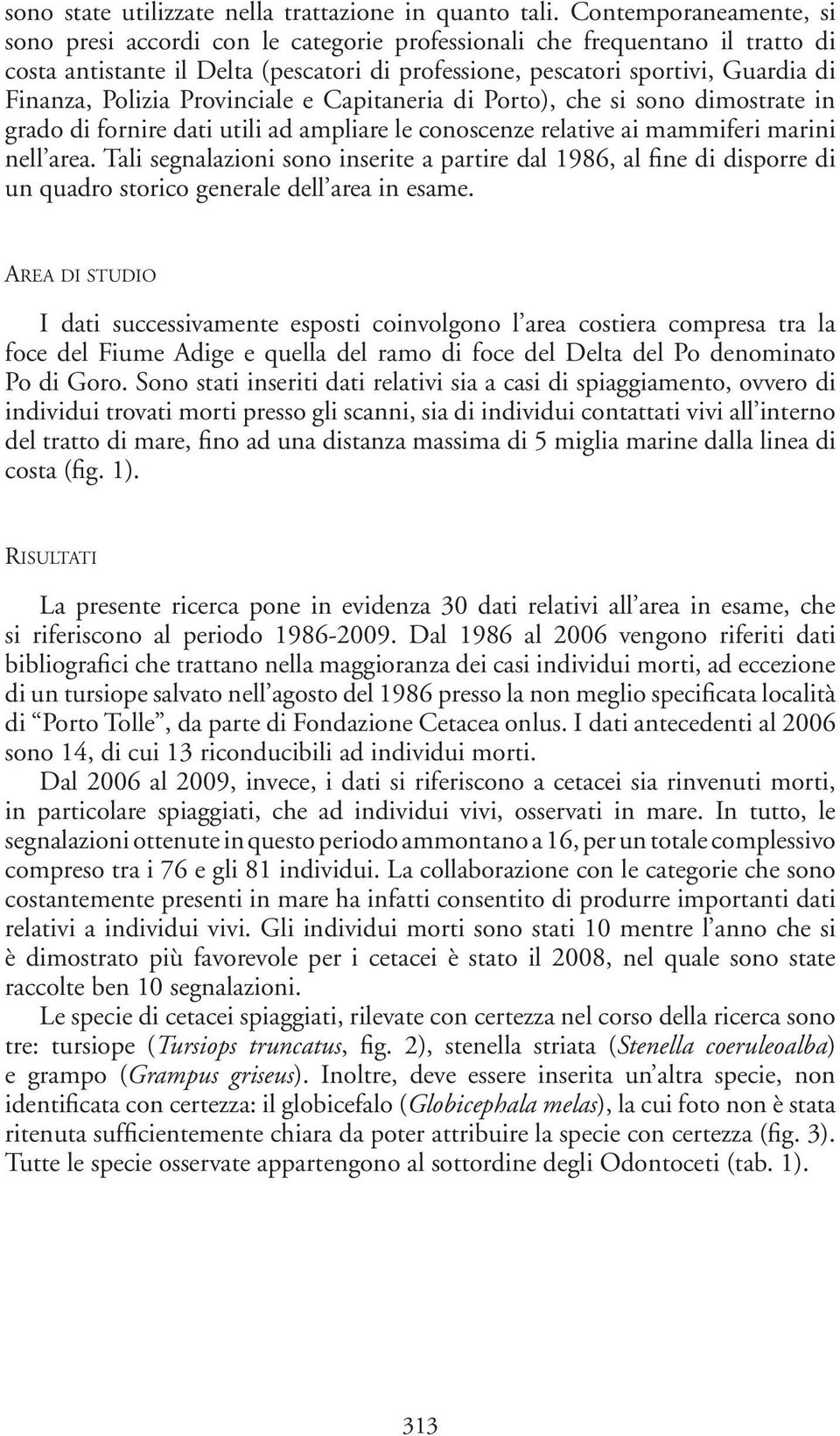 Polizia Provinciale e Capitaneria di Porto), che si sono dimostrate in grado di fornire dati utili ad ampliare le conoscenze relative ai mammiferi marini nell area.