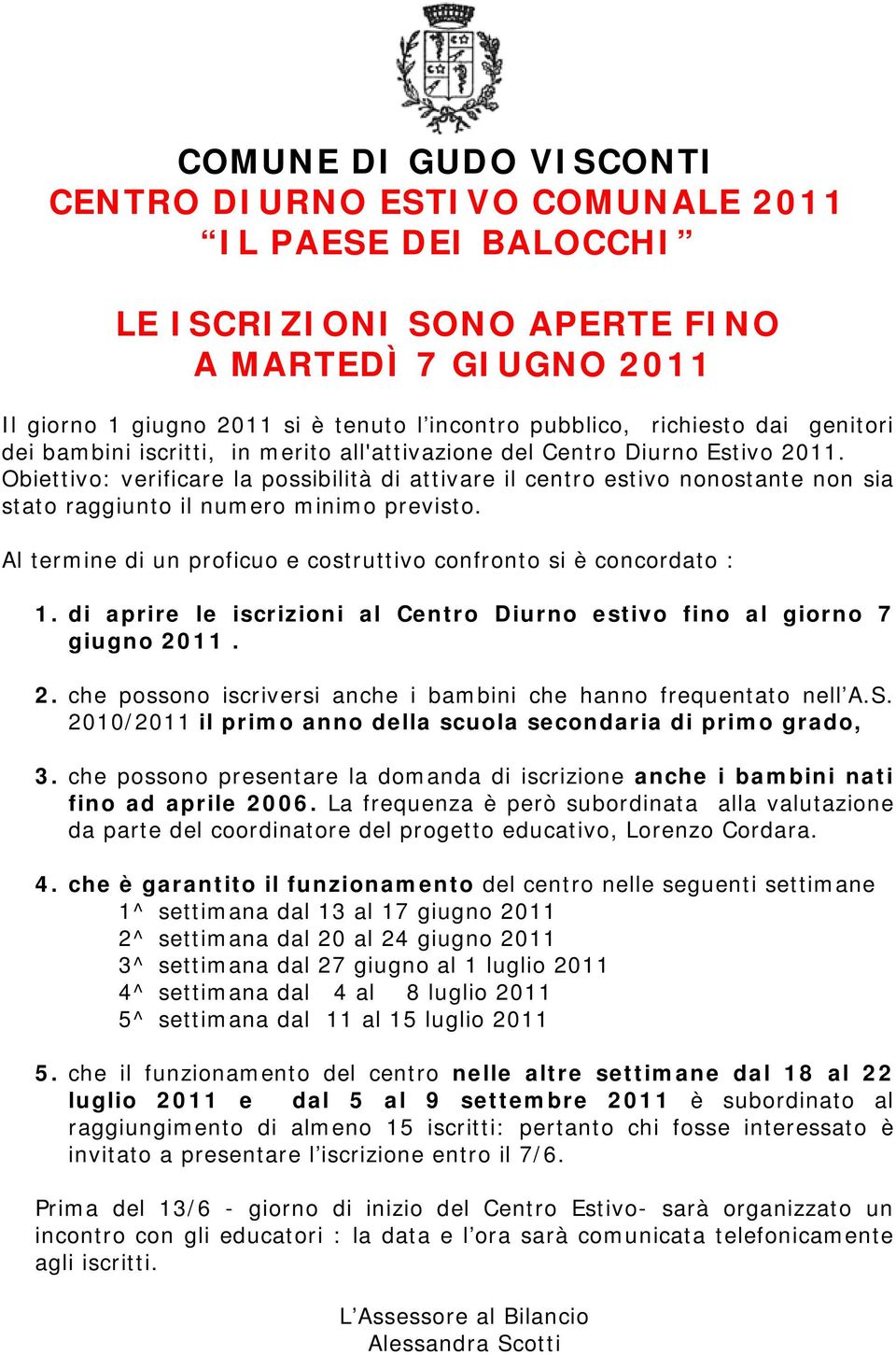 Al termine di un proficuo e costruttivo confronto si è concordato : 1. di aprire le iscrizioni al Centro Diurno estivo fino al giorno 7 giugno 20