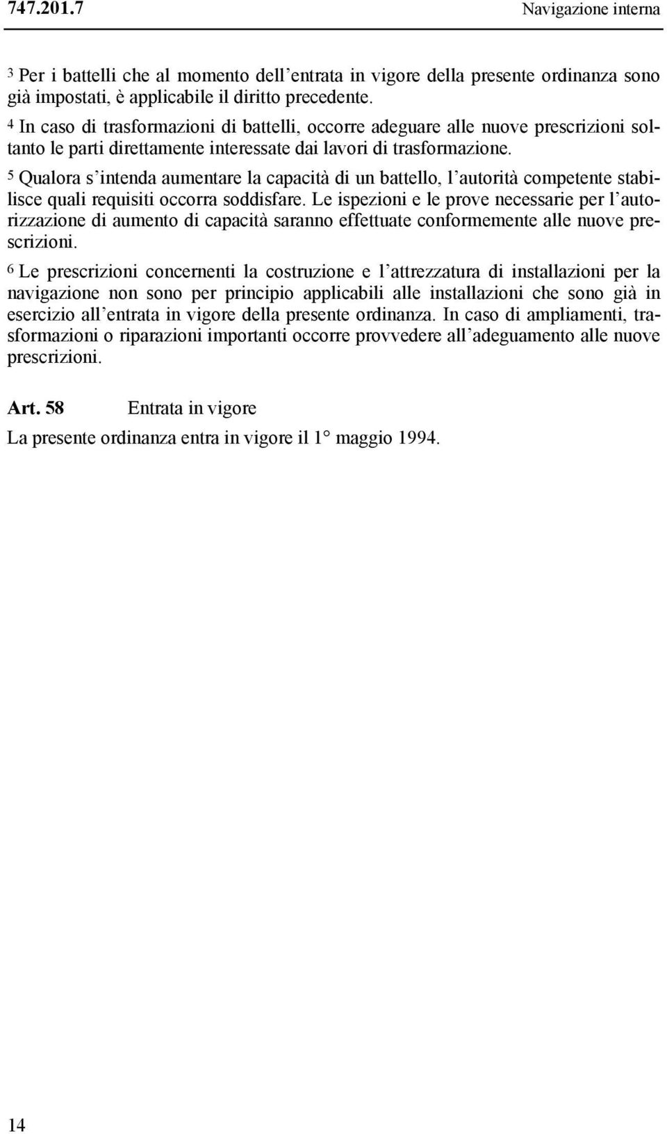 5 Qualora s intenda aumentare la capacità di un battello, l autorità competente stabilisce quali requisiti occorra soddisfare.