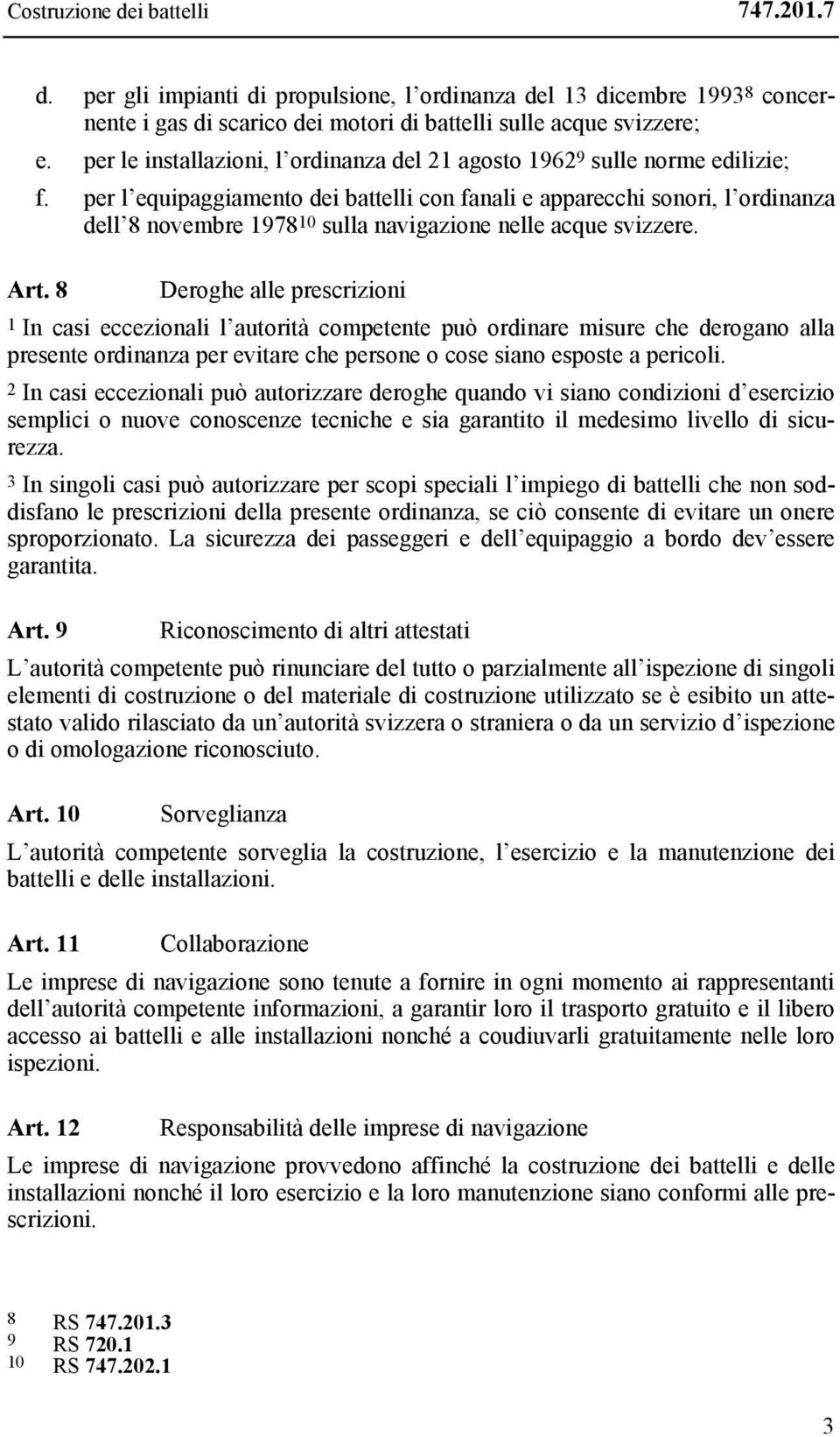 per l equipaggiamento dei battelli con fanali e apparecchi sonori, l ordinanza dell 8 novembre 1978 10 sulla navigazione nelle acque svizzere. Art.