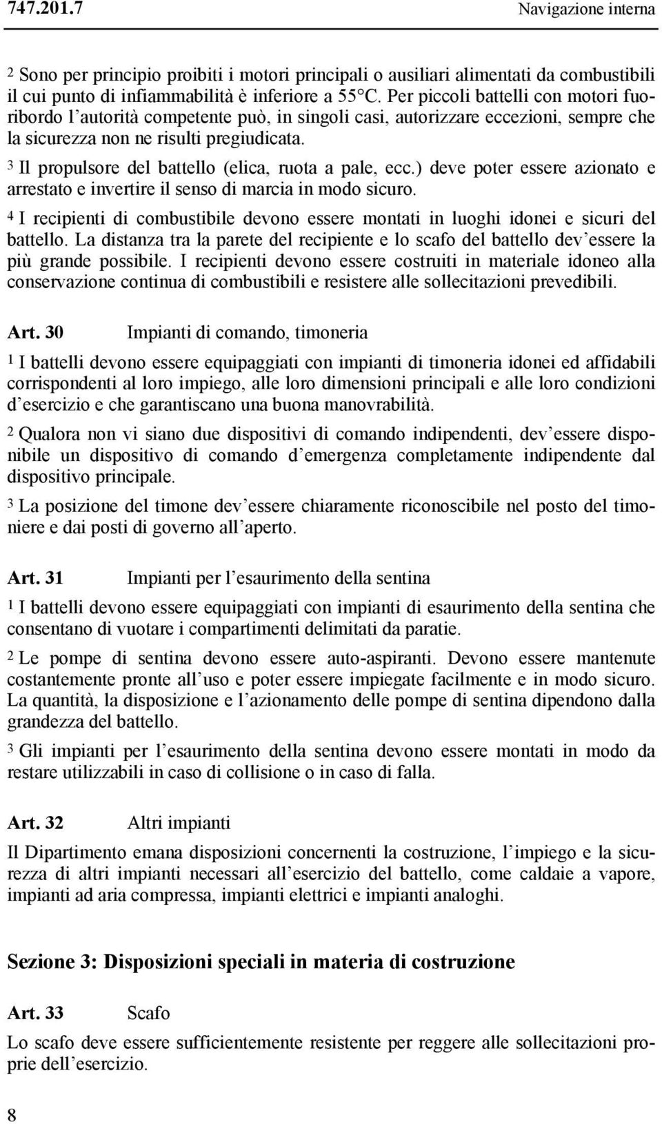 3 Il propulsore del battello (elica, ruota a pale, ecc.) deve poter essere azionato e arrestato e invertire il senso di marcia in modo sicuro.