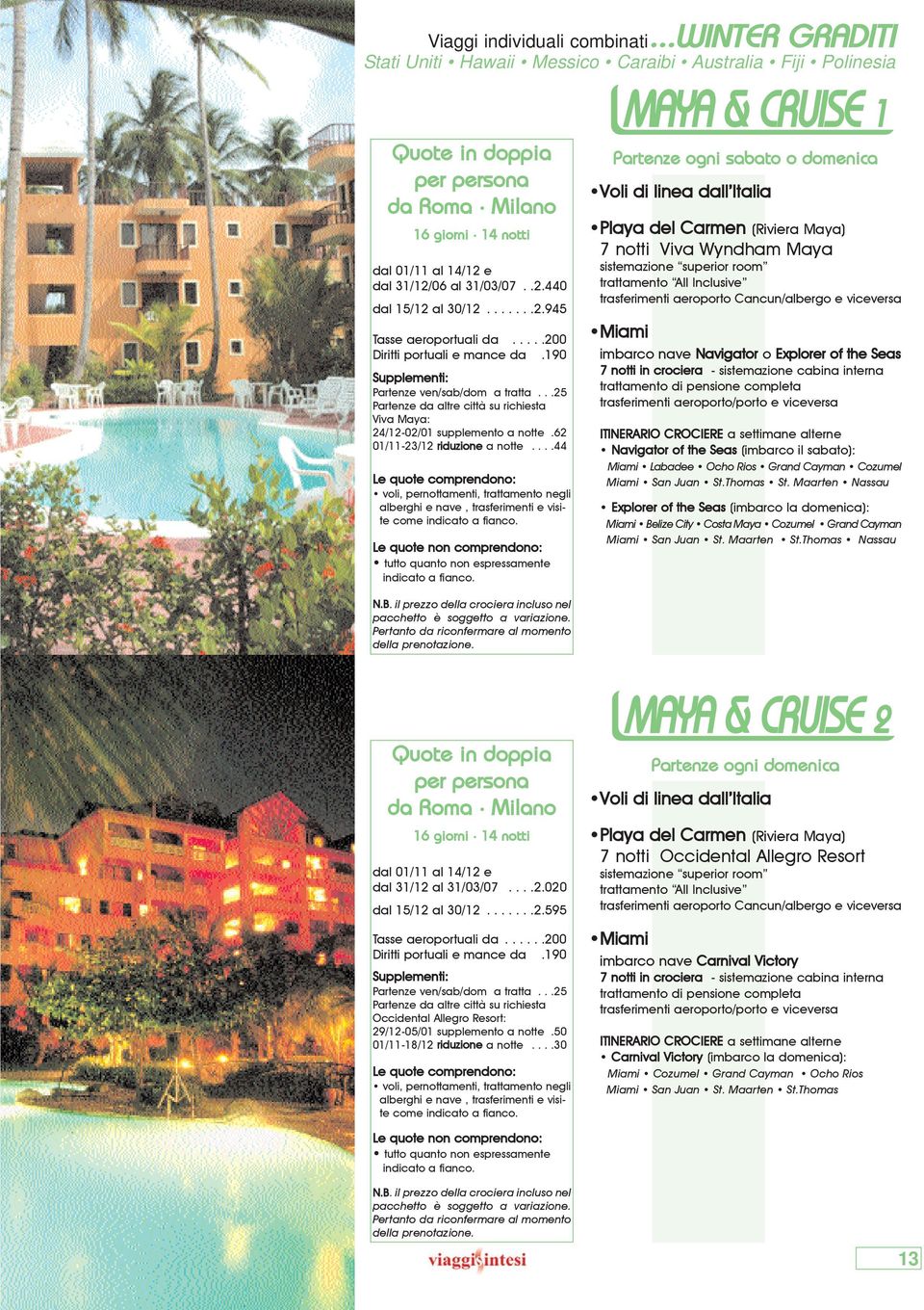 .....200 Occidental Allegro Resort: 29/12-05/01 supplemento a notte.50 01/11-18/12 riduzione a notte.