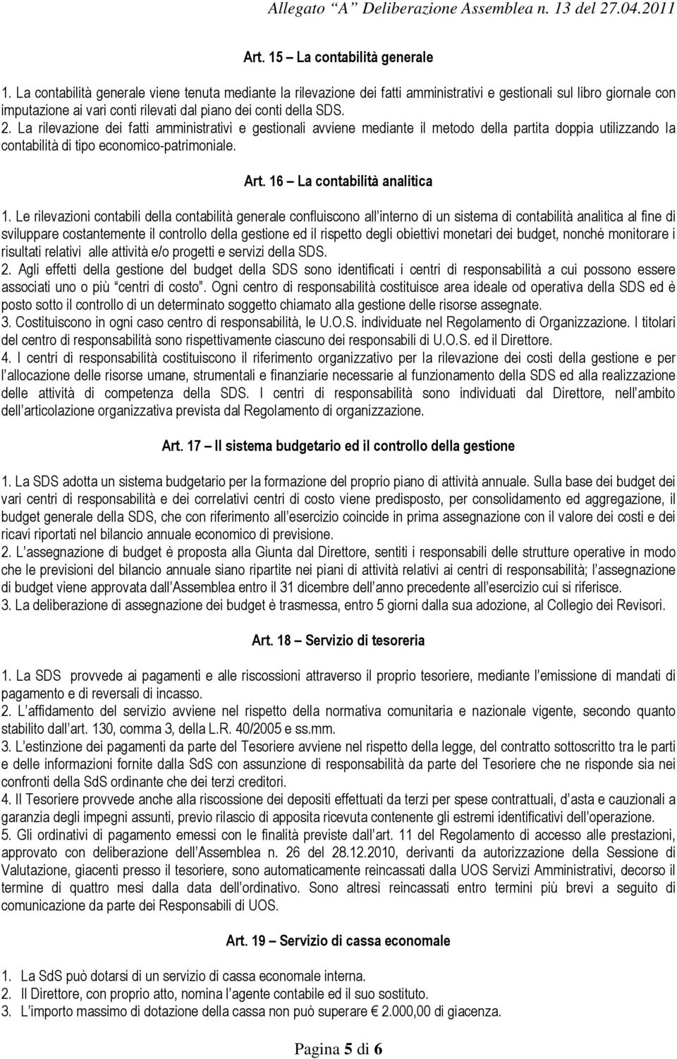 La rilevazione dei fatti amministrativi e gestionali avviene mediante il metodo della partita doppia utilizzando la contabilità di tipo economico-patrimoniale. Art. 16 La contabilità analitica 1.