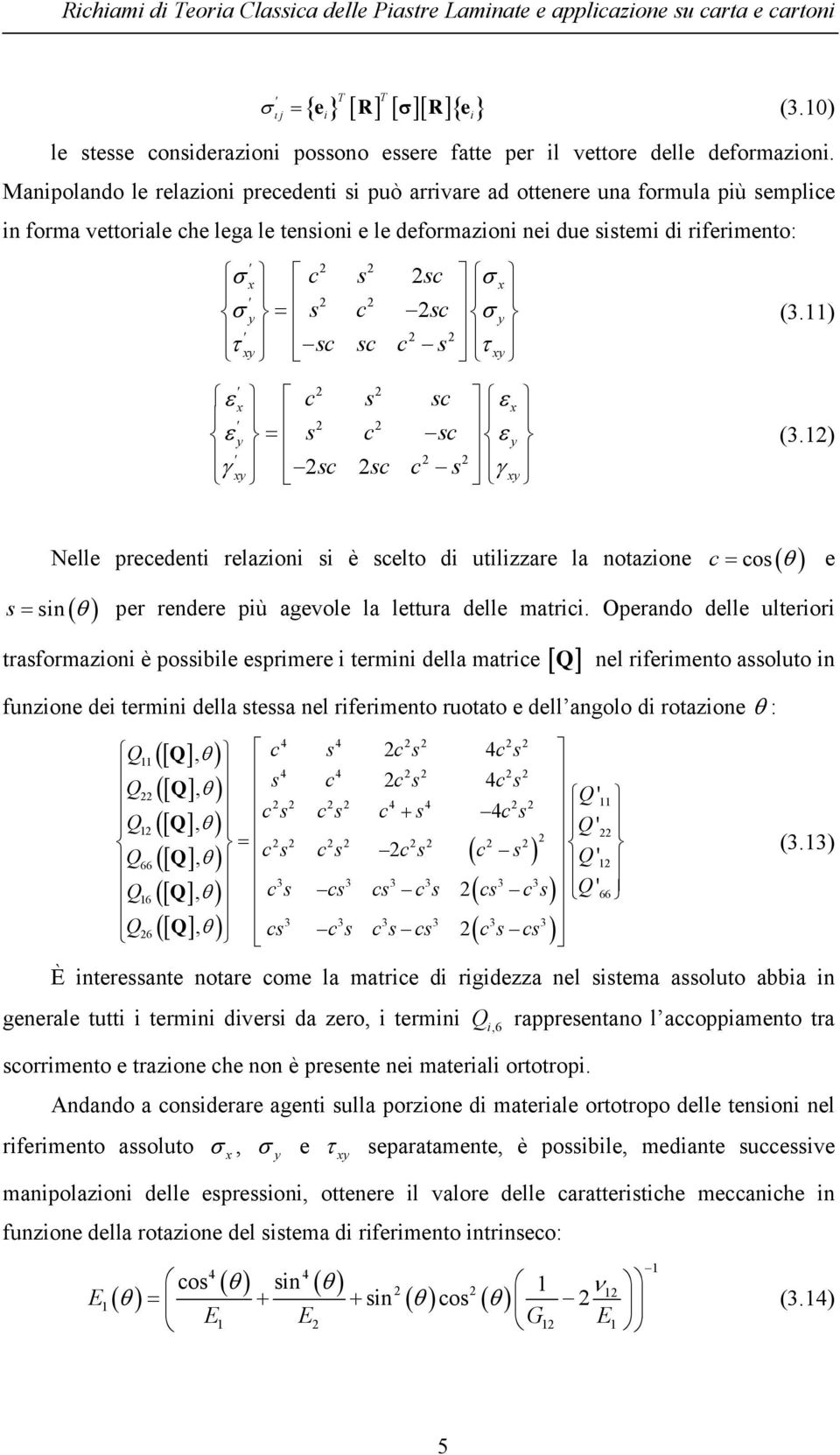 Manipolando le relazioni precedeni si può arrivare ad oenere una formula più semplice in forma veoriale che lega le ensioni e le deformazioni nei due sisemi di riferimeno: σ c s sc σ σ y = s c sc σ y