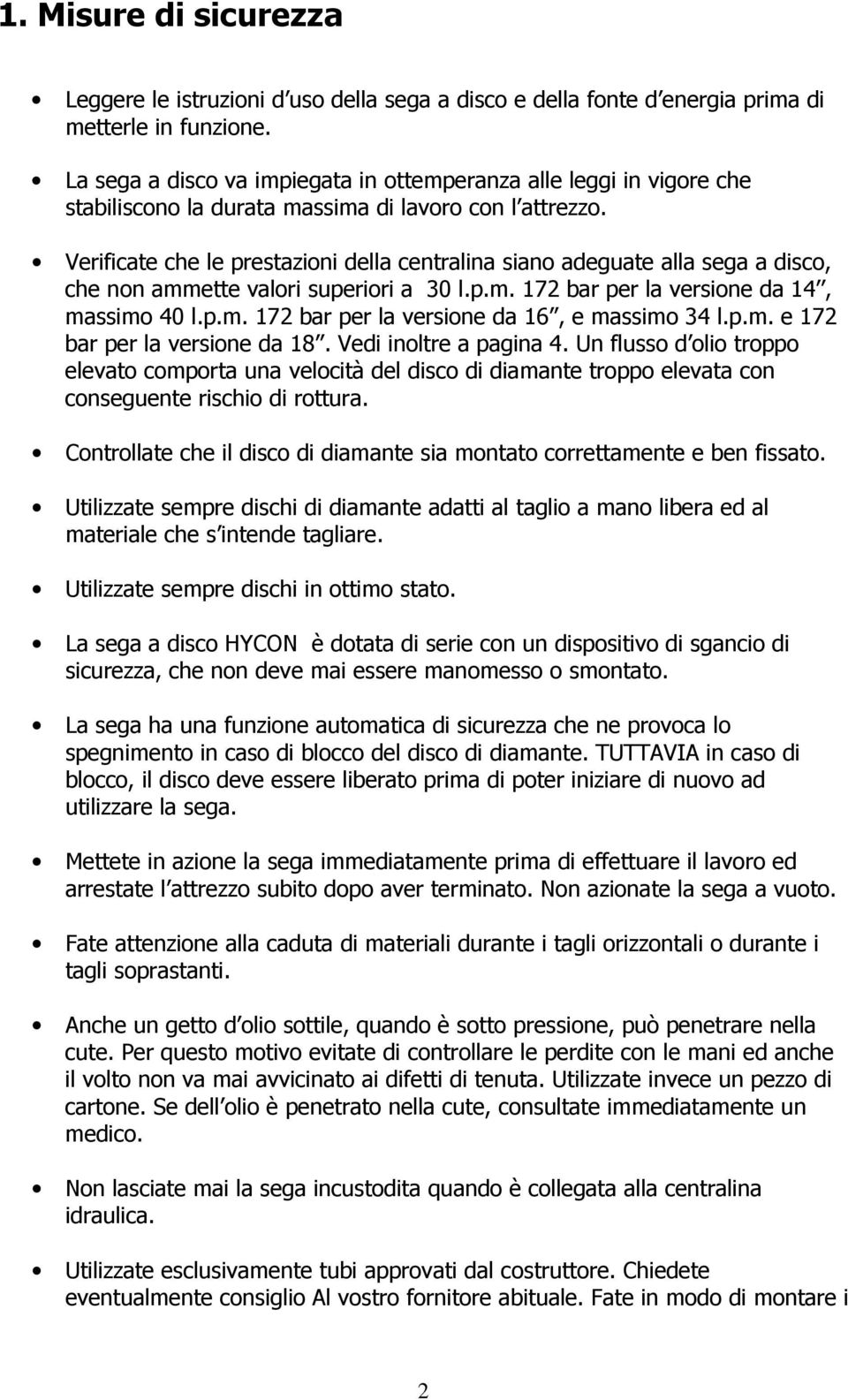 Verificate che le prestazioni della centralina siano adeguate alla sega a disco, che non ammette valori superiori a 30 l.p.m. 172 bar per la versione da 14, massimo 40 l.p.m. 172 bar per la versione da 16, e massimo 34 l.