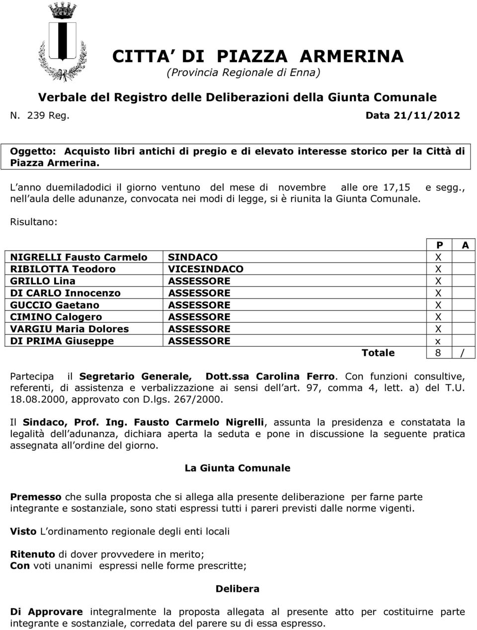 L anno duemiladodici il giorno ventuno del mese di novembre alle ore 17,15 e segg., nell aula delle adunanze, convocata nei modi di legge, si è riunita la Giunta Comunale.