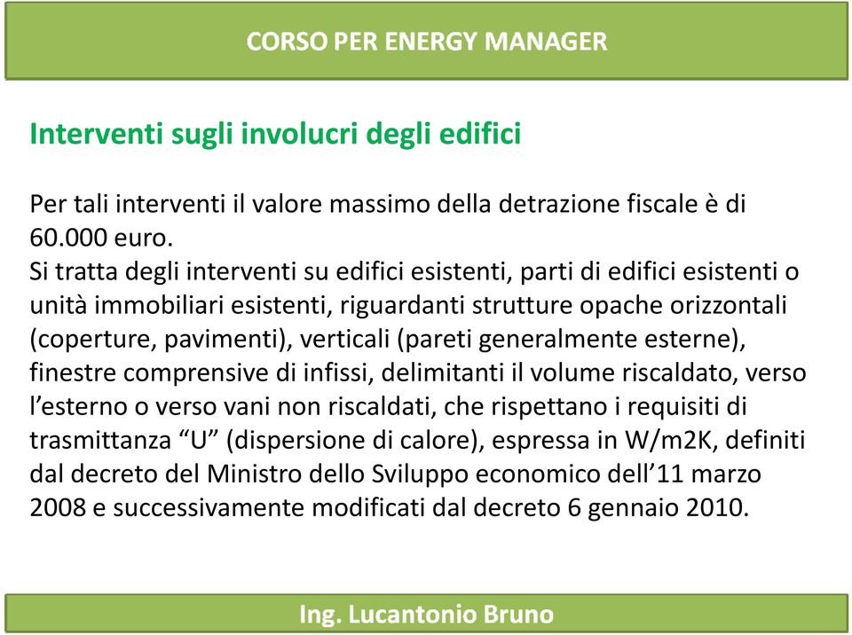 pavimenti), verticali (pareti generalmente esterne), finestre comprensive di infissi, delimitanti il volume riscaldato, verso l esterno o verso vani non riscaldati, che