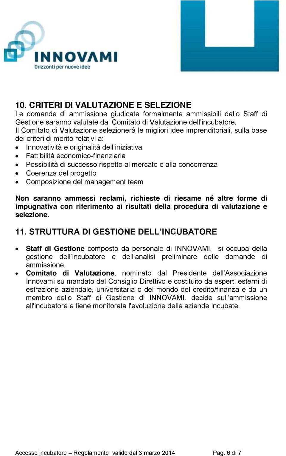 progetto Composizione del management team Non saranno ammessi reclami, richieste di riesame né altre forme di impugnativa con riferimento ai risultati della procedura di valutazione e selezione.