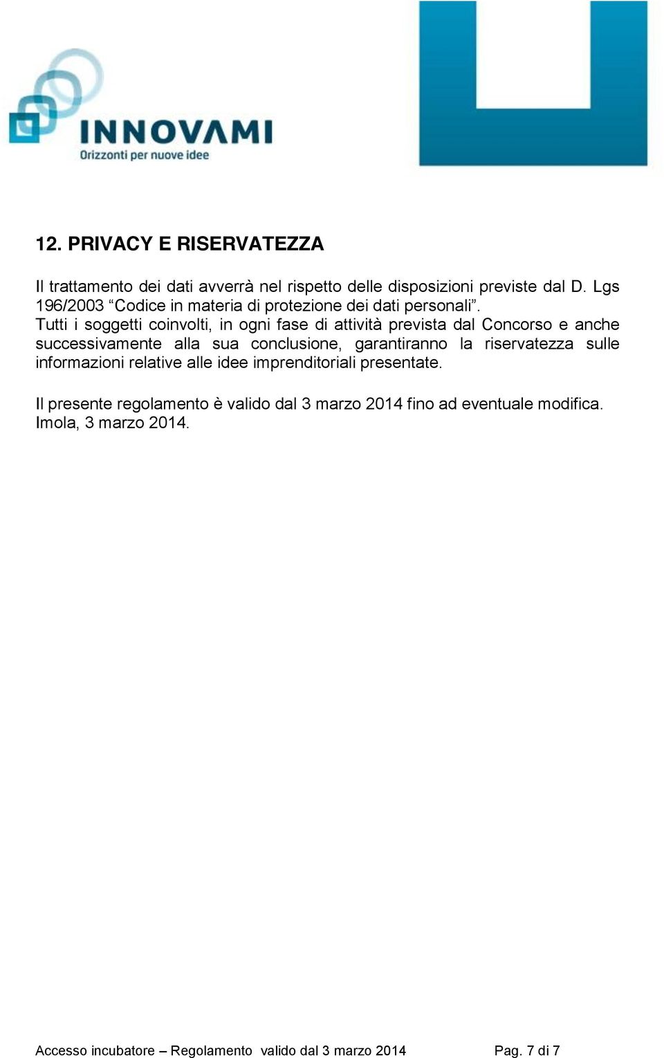 conclusione, garantiranno la riservatezza sulle informazioni relative alle idee imprenditoriali presentate.