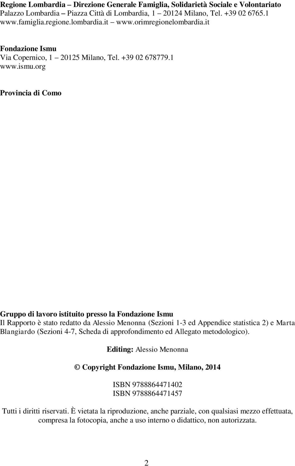 org Provincia di Como Gruppo di lavoro istituito presso la Fondazione Ismu Il Rapporto è stato redatto da Alessio Menonna (Sezioni 1-3 ed Appendice statistica 2) e Marta Blangiardo (Sezioni 4-7,