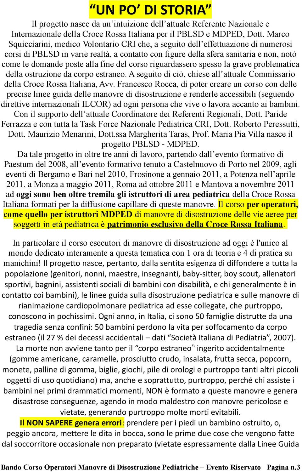 alla fine del corso riguardassero spesso la grave problematica della ostruzione da corpo estraneo. A seguito di ciò, chiese all attuale Commissario della Croce Rossa Italiana, Avv.