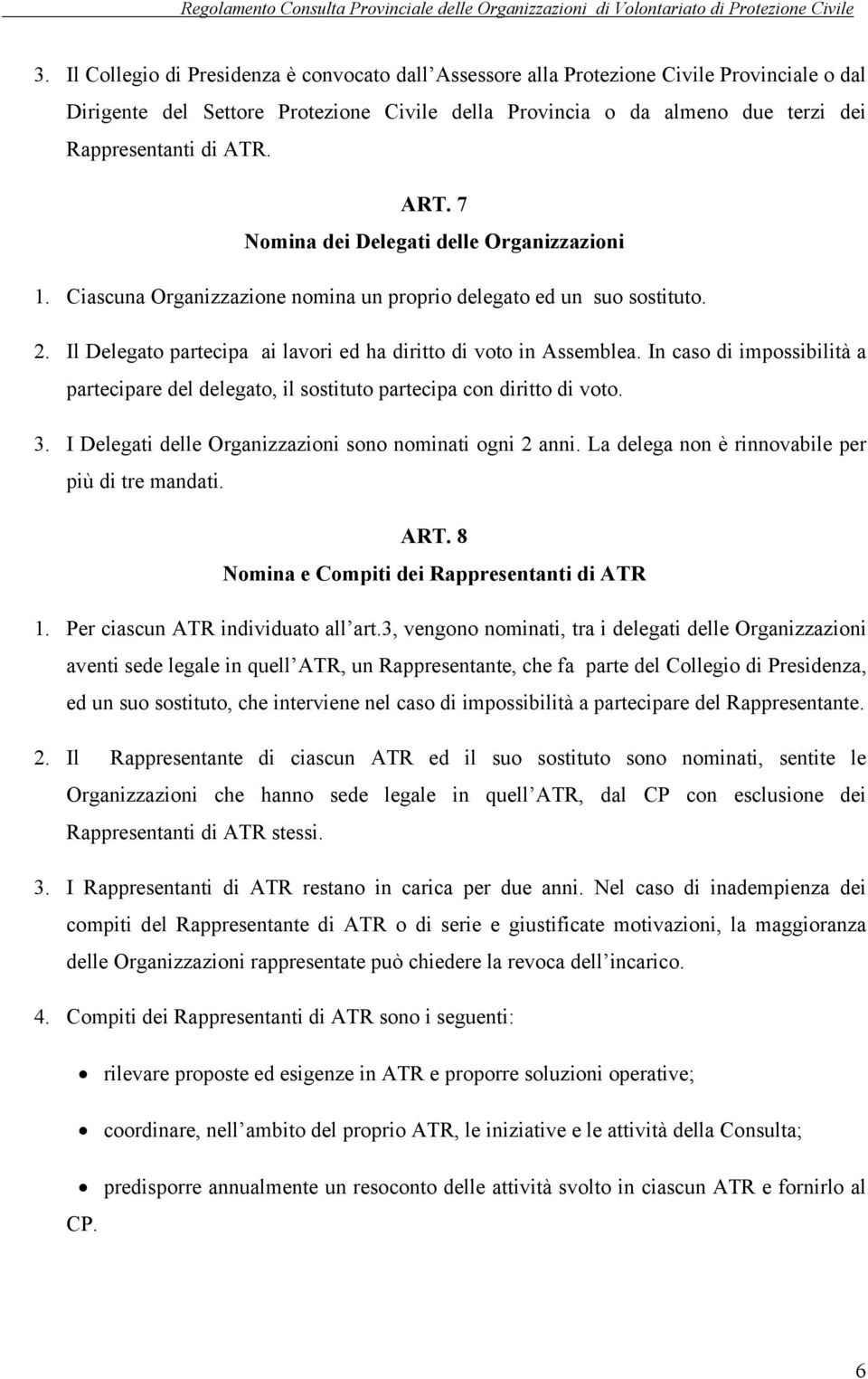 In cas di impssibilità a partecipare del delegat, il sstitut partecipa cn diritt di vt. 3. I Delegati delle Organizzazini sn nminati gni 2 anni. La delega nn è rinnvabile per più di tre mandati. ART.