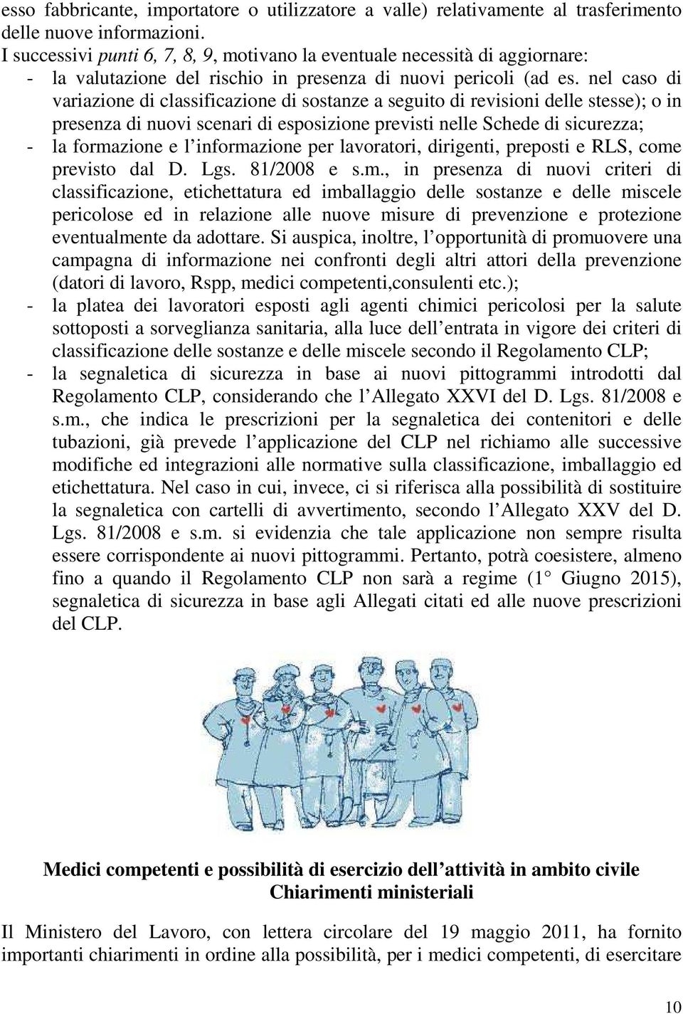 nel caso di variazione di classificazione di sostanze a seguito di revisioni delle stesse); o in presenza di nuovi scenari di esposizione previsti nelle Schede di sicurezza; - la formazione e l