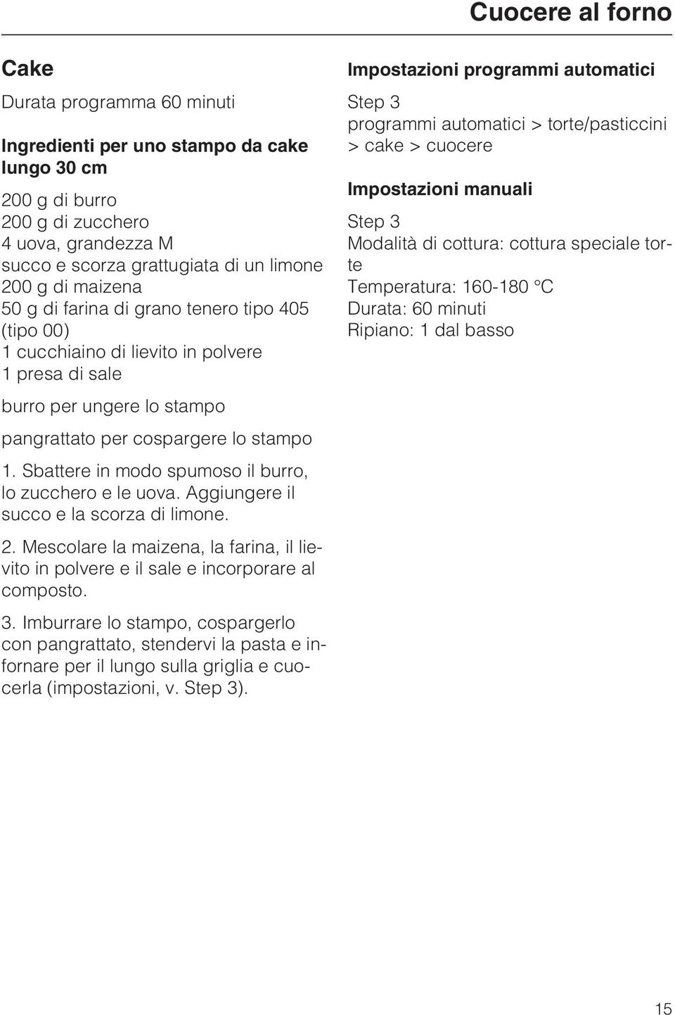 Sbattere in modo spumoso il burro, lo zucchero e le uova. Aggiungere il succo e la scorza di limone. 2. Mescolare la maizena, la farina, il lievito in polvere e il e incorporare al composto. 3.