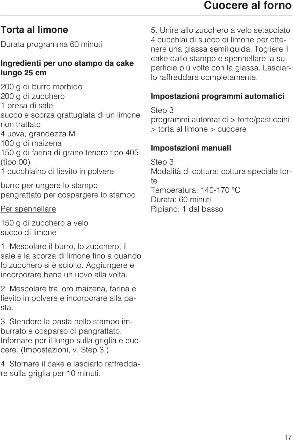 Per spennellare 150 g di zucchero a velo succo di limone 1. Mescolare il burro, lo zucchero, il e la scorza di limone fino a quando lo zucchero si è sciolto.