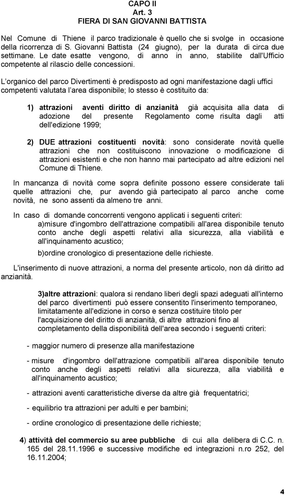 L organico del parco Divertimenti è predisposto ad ogni manifestazione dagli uffici competenti valutata l area disponibile; lo stesso è costituito da: 1) attrazioni aventi diritto di anzianità già