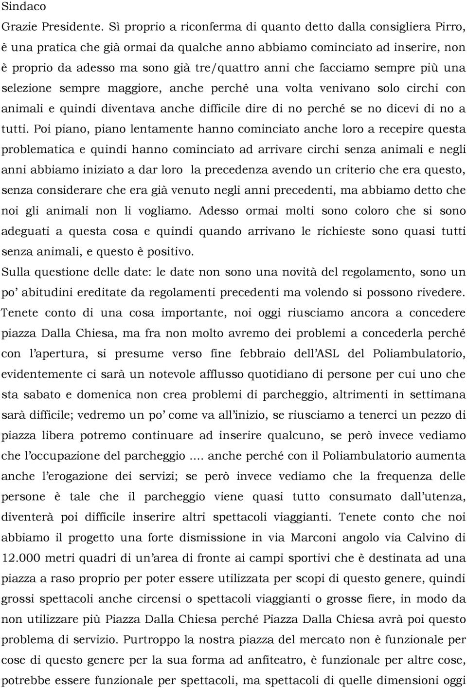 facciamo sempre più una selezione sempre maggiore, anche perché una volta venivano solo circhi con animali e quindi diventava anche difficile dire di no perché se no dicevi di no a tutti.