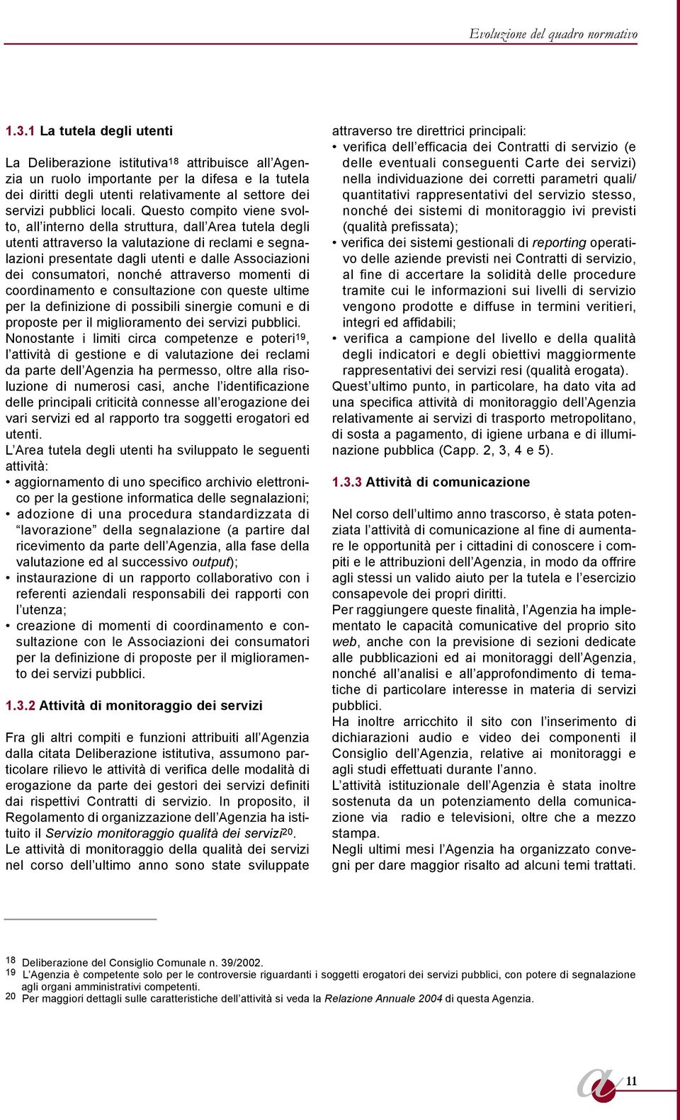 Questo compito viene svolto, ll interno dell struttur, dll Are tutel degli utenti ttrverso l vlutzione di reclmi e segnlzioni presentte dgli utenti e dlle Associzioni dei consumtori, nonché ttrverso