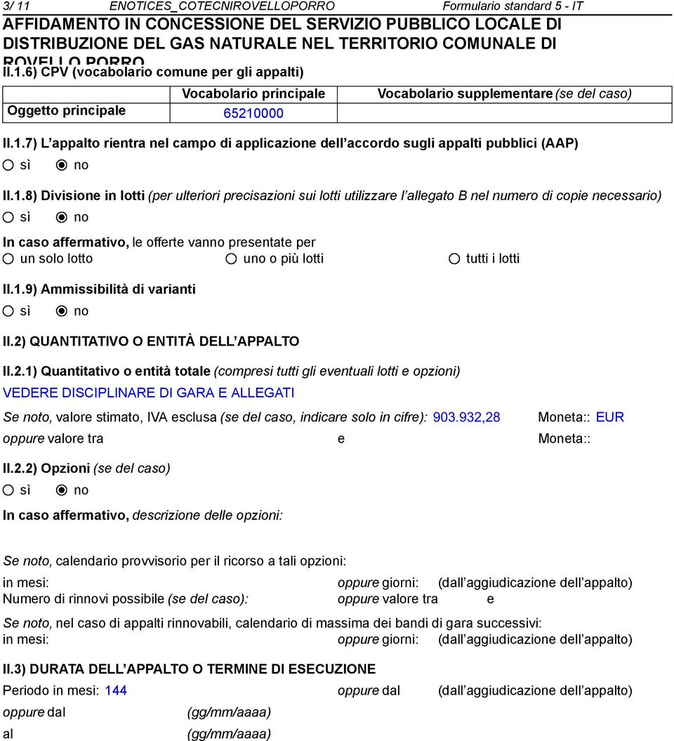 necessario) In caso affermativo, le offerte van presentate per un solo lotto u o più lotti tutti i lotti II.1.9) Ammissibilità di varianti II.2)