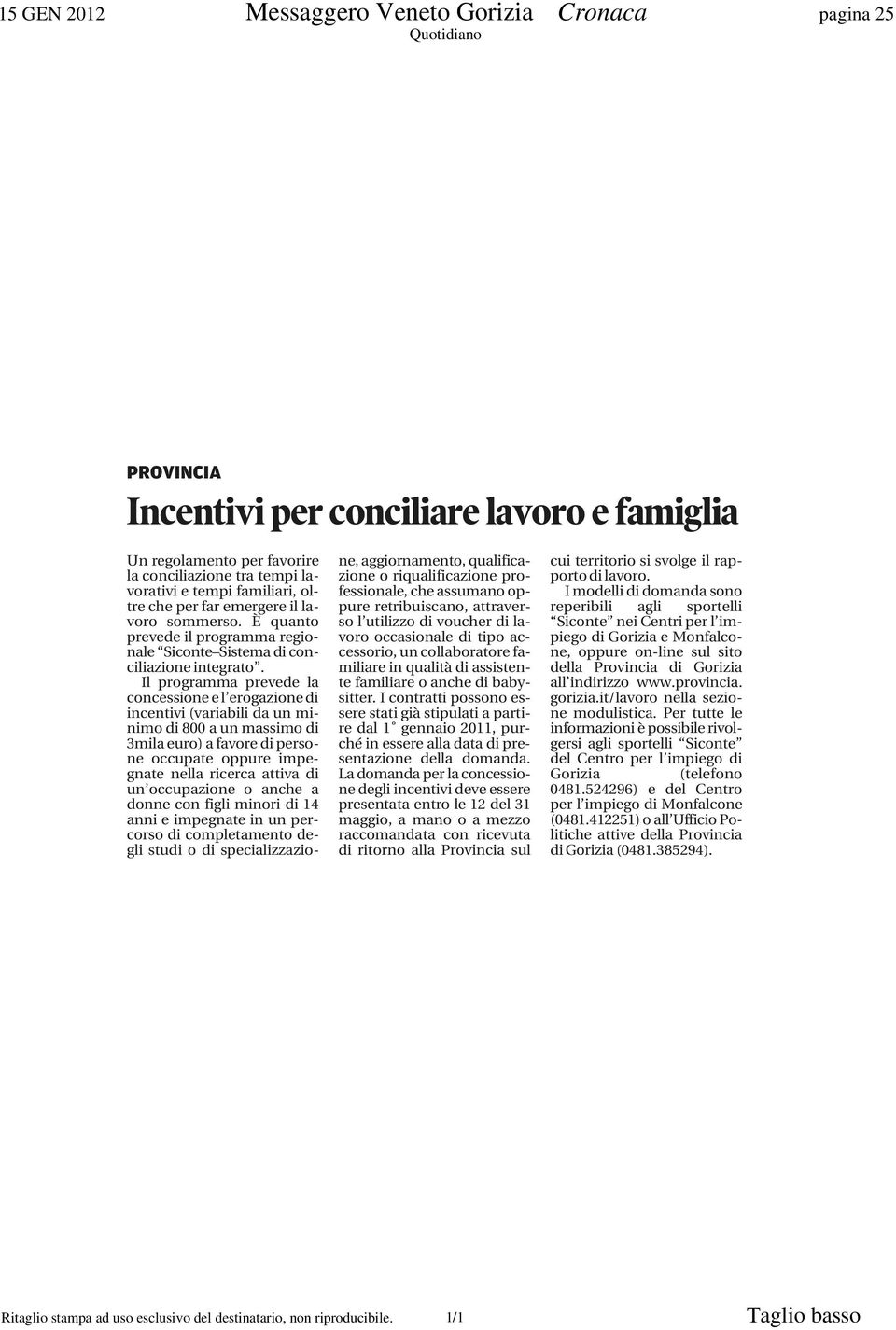 Il programma prevede la concessione e l erogazione di incentivi (variabili da un minimo di 800 a un massimo di 3mila euro) a favore di persone occupate oppure impegnate nella ricerca attiva di un