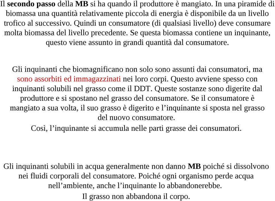 Gli inquinanti che biomagnificano non solo sono assunti dai consumatori, ma sono assorbiti ed immagazzinati nei loro corpi. Questo avviene spesso con inquinanti solubili nel grasso come il DDT.