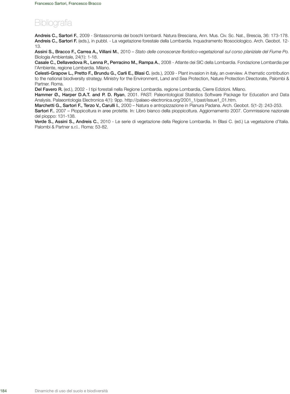 , 2010 Stato delle conoscenze floristico-vegetazionali sul corso planiziale del Fiume Po. Biologia Ambientale, 24(1): 1-18. Casale C., Dellavedova R., Lenna P., Perracino M., Rampa A.