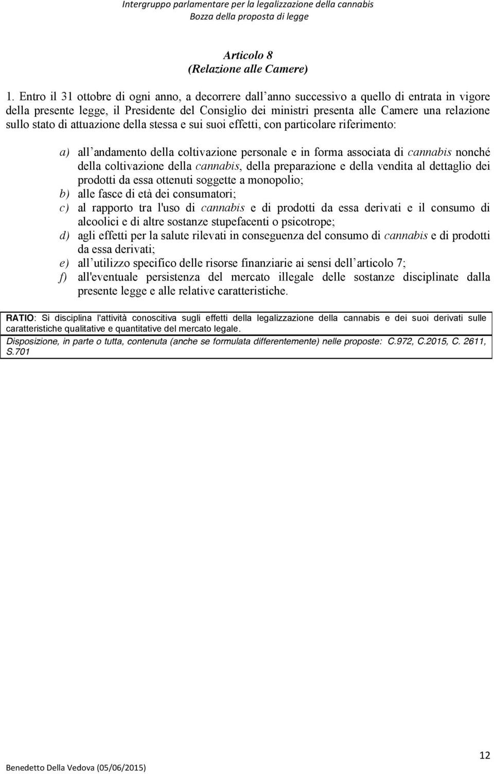 sullo stato di attuazione della stessa e sui suoi effetti, con particolare riferimento: a) all andamento della coltivazione personale e in forma associata di cannabis nonché della coltivazione della