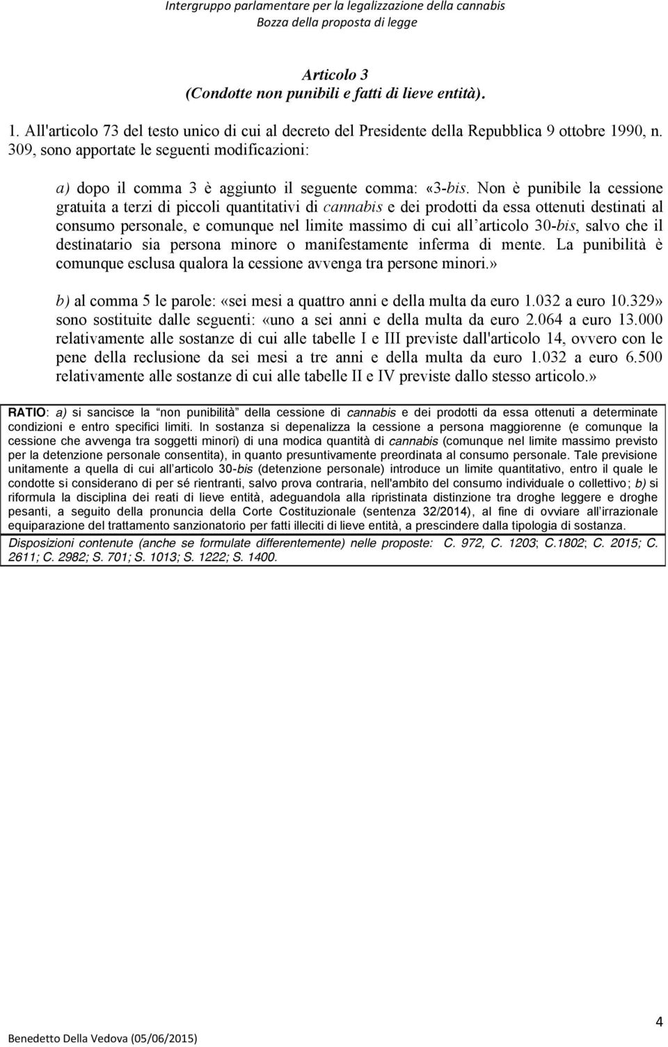 Non è punibile la cessione gratuita a terzi di piccoli quantitativi di cannabis e dei prodotti da essa ottenuti destinati al consumo personale, e comunque nel limite massimo di cui all articolo