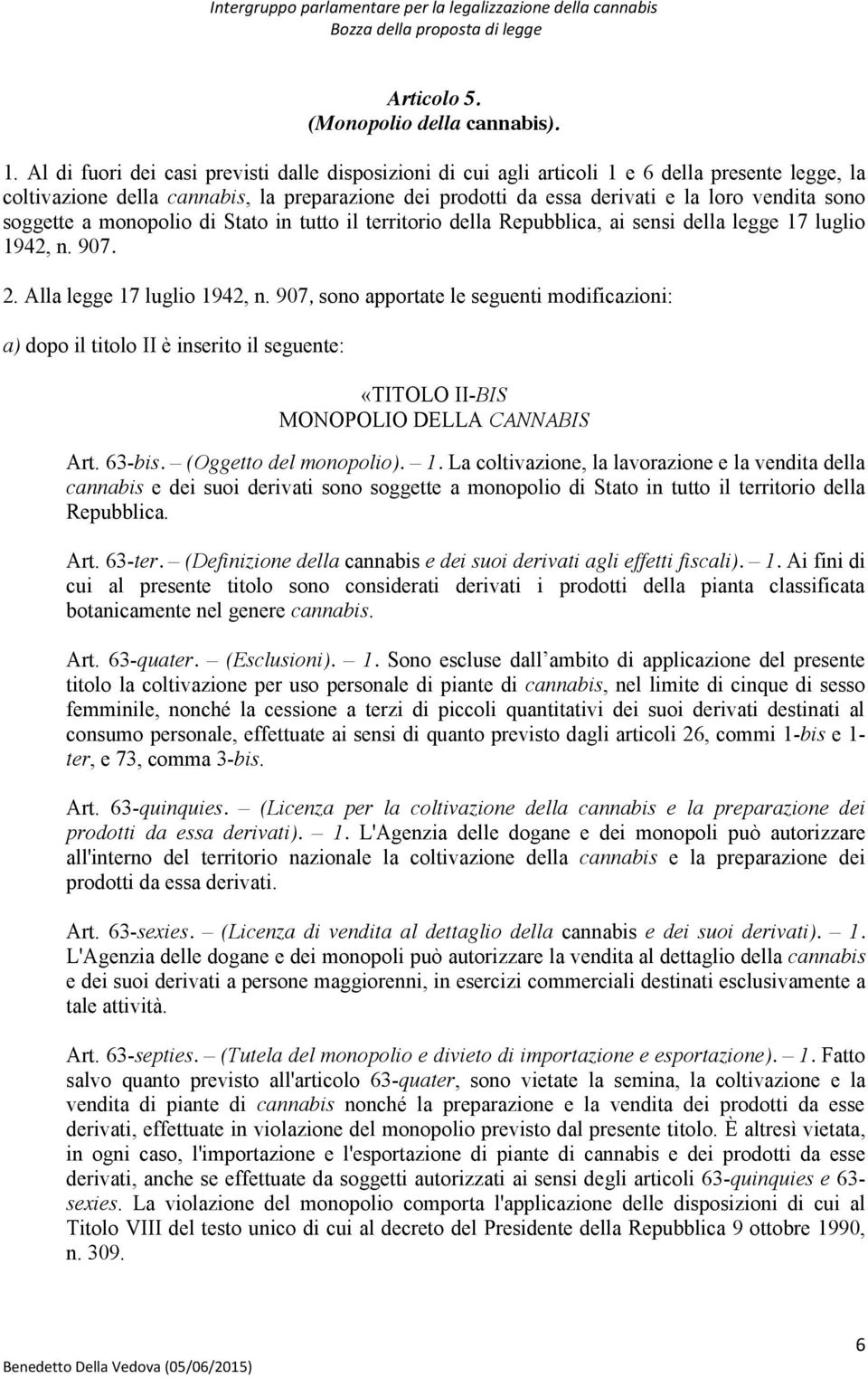 soggette a monopolio di Stato in tutto il territorio della Repubblica, ai sensi della legge 17 luglio 1942, n. 907. 2. Alla legge 17 luglio 1942, n.