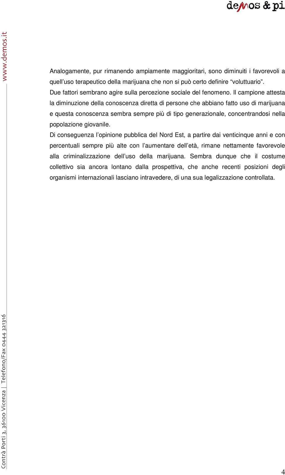 Il campione attesta la diminuzione della conoscenza diretta di persone che abbiano fatto uso di marijuana e questa conoscenza sembra sempre più di tipo generazionale, concentrandosi nella popolazione