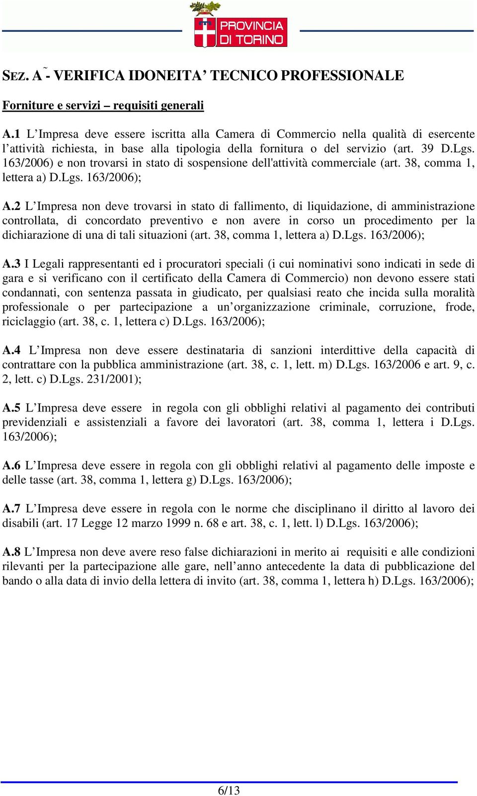 163/2006) e non trovarsi in stato di sospensione dell'attività commerciale (art. 38, comma 1, lettera a) D.Lgs. 163/2006); A.