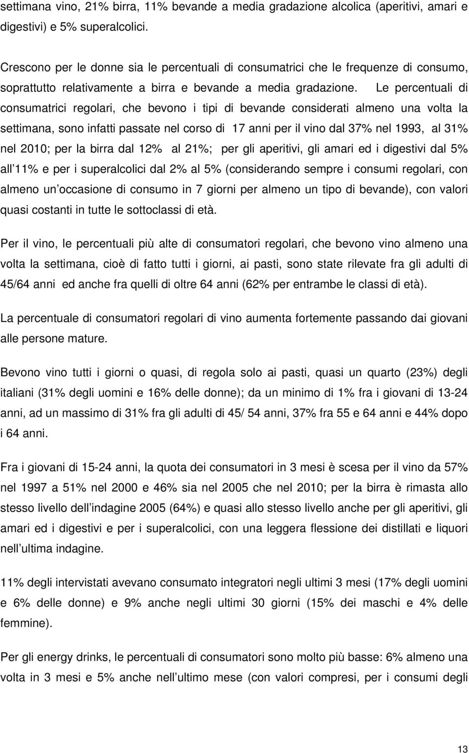 Le percentuali di consumatrici regolari, che bevono i tipi di bevande considerati almeno una volta la settimana, sono infatti passate nel corso di 17 anni per il vino dal 37% nel 1993, al 31% nel