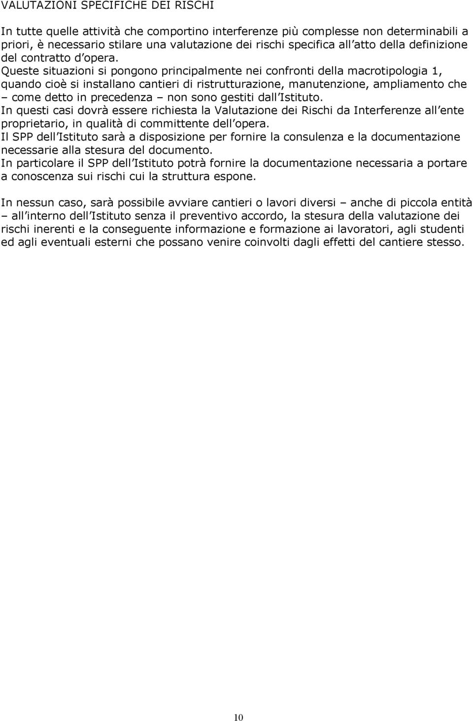 Queste situazioni si pongono principalmente nei confronti della macrotipologia 1, quando cioè si installano cantieri di ristrutturazione, manutenzione, ampliamento che come detto in precedenza non