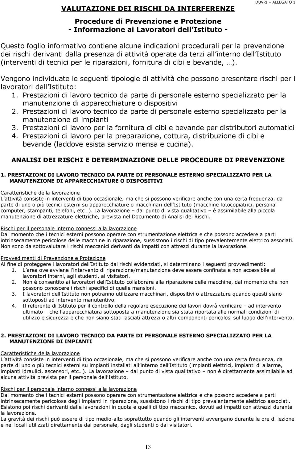 Vengono individuate le seguenti tipologie di attività che possono presentare rischi per i lavoratori dell Istituto: 1.