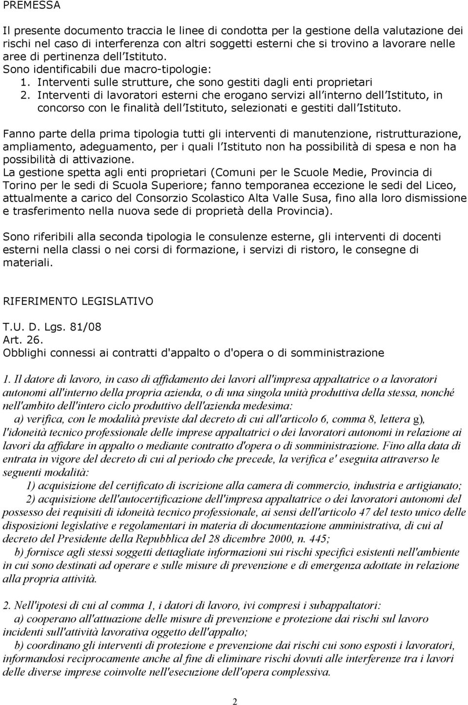 Interventi di lavoratori esterni che erogano servizi all interno dell Istituto, in concorso con le finalità dell Istituto, selezionati e gestiti dall Istituto.