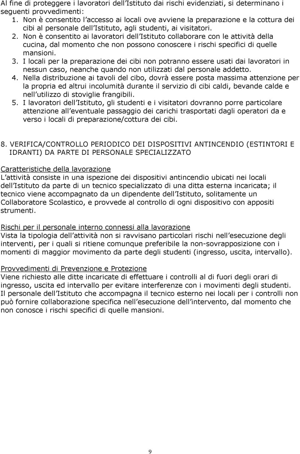 Non è consentito ai lavoratori dell Istituto collaborare con le attività della cucina, dal momento che non possono conoscere i rischi specifici di quelle mansioni. 3.