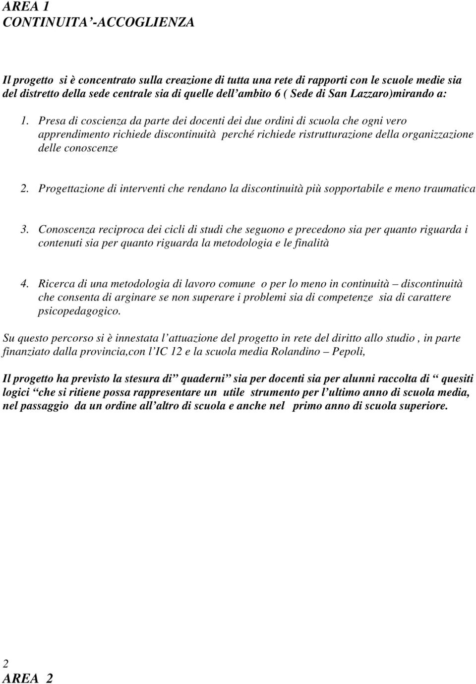 Presa di coscienza da parte dei docenti dei due ordini di scuola che ogni vero apprendimento richiede discontinuità perché richiede ristrutturazione della organizzazione delle conoscenze 2.