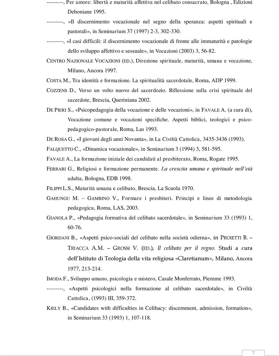 ---------, «I casi difficili: il discernimento vocazionale di fronte alle immaturità e patologie dello sviluppo affettivo e sessuale», in Vocazioni (2003) 3, 56-82. CENTRO NAZIONALE VOCAZIONI (ED.