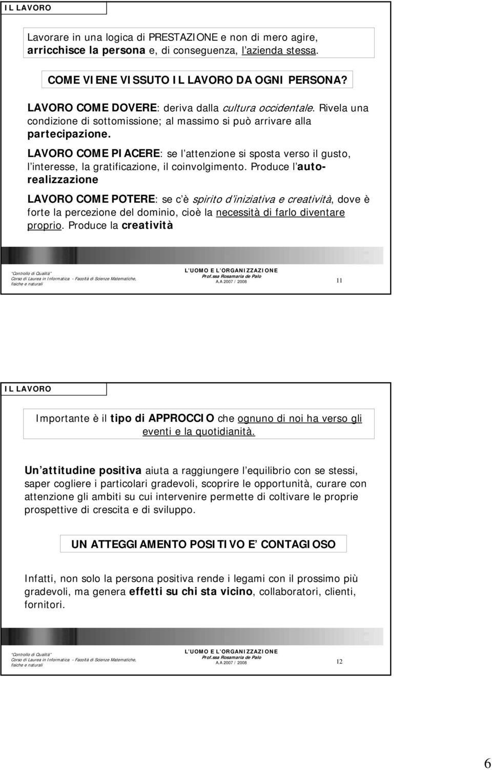 LAVORO COME PIACERE: se l attenzione si sposta verso il gusto, l interesse, la gratificazione, il coinvolgimento.