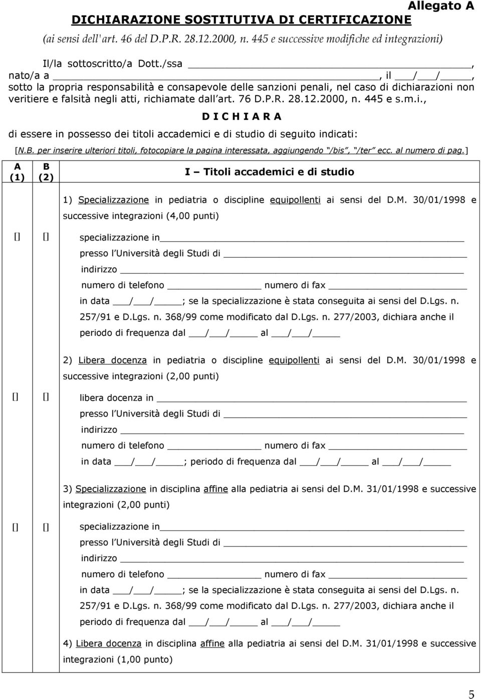 445 e s.m.i., D I C H I A R A di essere in possesso dei titoli accademici e di studio di seguito indicati: [N.B.