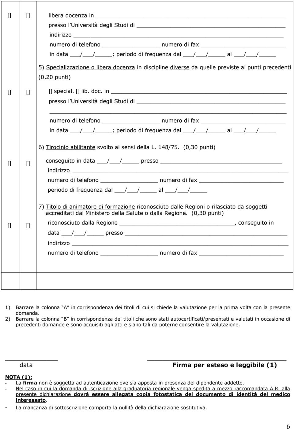 (0,30 punti) conseguito in data / / presso indirizzo periodo di frequenza dal / / al / / 7) Titolo di animatore di formazione riconosciuto dalle Regioni o rilasciato da soggetti accreditati dal