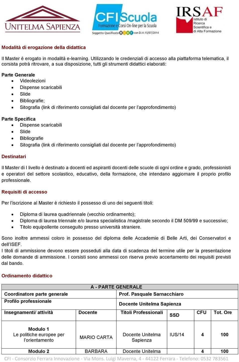 scaricabili Slide Bibliografie; Sitografia (link di riferimento consigliati dal docente per l approfondimento) Parte Specifica Dispense scaricabili Slide Bibliografie Sitografia (link di riferimento